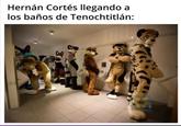 Hernán Cortés llegando a los baños de Tenochtitlán: Shitposting