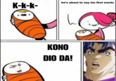 K-k-k- he's about to say his first words KONO DIO DA!
