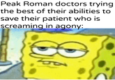 Peak Roman doctors trying the best of their abilities to save their patient who is screaming in agony: u/Khantlerpartesar