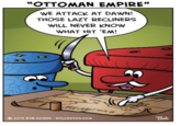 "OTTOMAN EMPIRE" WE ATTACK AT DAWN! THOSE LAZY RECLINERS WILL NEVER KNOW WHAT HIT 'EM! ©2014 BOB DOWNS EVILCRAYON.COM ww Bob
