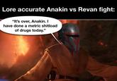 Lore accurate Anakin vs Revan fight: "It's over, Anakin. I have done a metric shitload of drugs today."