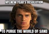MY NEW YEAR'S RESOLUTION CUENTRESLATE Original Meme TO PURGE THE WORLD OF SAND