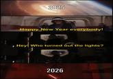 1 2025 Happy New Year everybody! Hey! Who turned out the lights? 2026