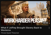 WORK HARDER PEASANT What if Joffrey Brought Slavery Back to Westeros Three Eyed Theorist 55:32