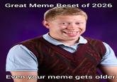 Great Meme Reset of 2026 Even your meme gets older