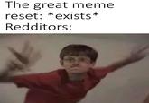 The great meme reset: *exists* Redditors: