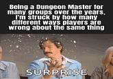 Being a Dungeon Master for many groups over the years, I'm struck by how many different ways players are wrong about the same thing SURPRISE