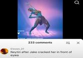 EMOTE V ite Festival LEGO® Fortnite Odyssey Q 233 comments = X E!even_21 Neytiri after Jake cracked her in front of eywa