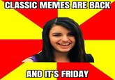 CLASSIC MEMES ARE BACK AND IT'S FRIDAY