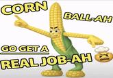 CORN BALL-AH GO GET A REAL JOB-AH