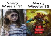 Nancy Nancy Wheeler S1 Wheeler S5 imgflip.com KILL! MAIM! BURN!