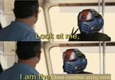 Look at me, I am the close combat army now