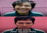 imgflip.com THE DICE ARE JUST RANDOM wwwwwww THE DICE ARE PERSONAL