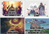 SORRY, I'M LATE. WAS DOING STUFF imgflip.com OMG, INORA NOOO I'M STUFF HAHA YELMALIO YOU ARE BANGING MY SISTER