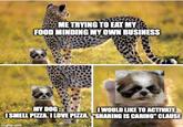 ME TRYING TO EAT MY FOOD MINDING MY OWN BUSINESS I WOULD LIKE TO ACTIVATE MY DOG: I SMELL PIZZA. I LOVE PIZZA SHARING IS CARING" CLAUSE imgflip.com