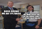 BOSS GIVING ME AN 11% RAISE ME WHO SPENT AN ENTIRE NIGHT SHIFT PLAYING D&D ONLINE imgflip.com