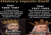 History repeats itself Year 1066-1087 A Frenchman conquering England because he claimed ownership of the English Crown CONQIS Year 1337-1453 The descendant of the same french man (now english) claming ownership of French Crown ARDVS William the conqueror Edward III