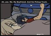Ah, yes. Me. My Boyfriend. And his Pickup Truck. @Aegis-Asu