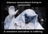 Silence venezolano living in venezuela A western socialist is talking
