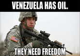 VENEZUELA HAS OIL. THEY NEED FREEDOM
