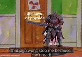 the laws of physics That sign won't stop me becaused can't read! made with mematic