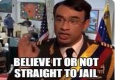 BELIEVE IT OR NOT STRAIGHT TO JAIL