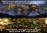 The xenos will march across a field of their own dead to take these walls! Alroight. Which one of you gitz told 'em our plan?