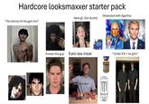 Hardcore looksmaxxer starter pack "Too skinny hit the gym bro" Knows this guy: Ea Obsessed with Agartha: Ideal gf: (Gio Scotti) Eats raw meat ASSELIT VODAK tonight for dinner ANGLAND Minoxidil Topical Solution US, TRENBOLONE ACETATE 10ml ZERO SUGAR MONSTER ENERGY ULTRA 500ml "Under 6'5 = no girls"