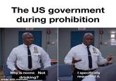The US government during prohibition EXIT EATT Why is noone Not drinking? made with mematic I specifically requested it. PART