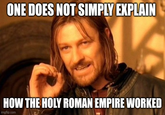 ONE DOES NOT SIMPLY EXPLAIN HOW THE HOLY ROMAN EMPIRE WORKED imgflip.com