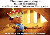 Charlemagne trying to fail at rebuilding civilization in Western European: 00:08 Why do I fix everything I touch?