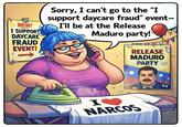 NEW! I SUPPORT DAYCARE FRAUD EVENT! Sorry, I can't go to the "I support daycare fraud" event- I'll be at the Release Maduro party! RELEASE MADURO PARTY I❤ NARCOS