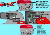 V/FOX NEWS T NO WARS! AMERICA FIRST! MAKE AMI GREAT A NO WARS! AMERICA FIRST! PRESIDENT OF PEACE! *click* LITERALLY THE OPPOSITE LETS BOMB MAKRAM GREAT YEMEN SYRIA IRAN SOMALIA NIGERIA IRAQ AND INVADE VENEZUELA AND ANYONE ELSE TRUMP DOESN'T LIKE