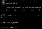 ذ Who is Chris Chan I thought that was like Jackie Chan's brother or something. 16 ■lla 271 Run the hell away brother 3:19 PM - 1/4/26 398 Views 12 Ilil 4.4K ☐ ١٧