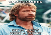 CHUCK NORRIS HE DOESN'T NEED A MEME