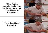 The Pope sends only one soldier to stop the Heretic invasion It's a f------ Paladin made with mematic