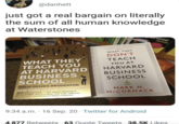 @danhett just got a real bargain on literally the sum of all human knowledge at Waterstones anese dummies WHAT THEY TEACH YOU AT HARVARD BUSINESS SCHOOL PHILIP DELVES BROUGHTON NEW YORK TIMES BESTSELLER Witty and revealing... For anyone thinking of Jong an MBA, this is a must read' Luke Johnson, epreneur and Financial Times columnist INTERNATIONAL BESTSELLER WHAT THEY DON'T TEACH YOU AT HARVARD BUSINESS SCHOOL MARK H. McCORMACK 9:34 a.m. 16 Sep. 20 Twitter for Android 4.877 Retweets 63 Quote Tweets 38.5K Likes