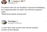Велям TM @BigBearF1 I'm best man at my buddy's second wedding... Is it appropriate to open my dinner speech with "Welcome back everyone" TheJager X @Jagermatthias ,,I can also see some new faces today" Looks at the Bride