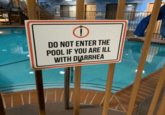 ① DO NOT ENTER THE POOL IF YOU ARE ILL WITH DIARRHEA