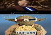 me don't continue to be a p--- of the Jedi Whipped out his lightsaber, he has OBI-WAN Cinemas