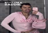 B****, I'M A BADDIE,