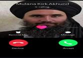 Mulana Kirk Akhund is calling... avg-pashtana Remind Me Message Decline Accept