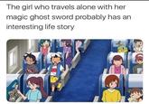 The girl who travels alone with her magic ghost sword probably has an interesting life story