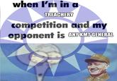 imgflip.com when I'm in a TREACHERY competition and my opponent is ANY KMT GENERAL