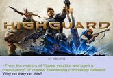 HIGHGUARD 37 KB JPG >From the makers of 'Game you like and want a continuation of' comes 'Something completely different' Why do they do this?