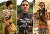 WE WANT JUSTICE FOR OBERYN AND THAT'S WHY WE ARE GOING TO... MURDER OBERYN'S BROTHER AND NEPHEW