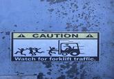 A CAUTION A Watch for forklift traffic.