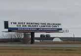 I'M JUST RENTING THIS BILLBOARD SO AN INJURY LAWYER CAN'T 843.555.0384 JIM RHINEHARDT CASSEF