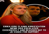 10 ERIKA KIRK CLAIMS KIRKIFICATION MEME HAS ESCALATED EXCESSIVELY AND REACHES OUT TO JD VANCE FOR SUPPORT