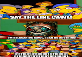 SAY THE LINE CAWL! M I'M BELASARIUS CAWL, I CAN DO ANYTHING! 01111001 01100001 01100001 Imgflip.com 0110000101111001 00100001